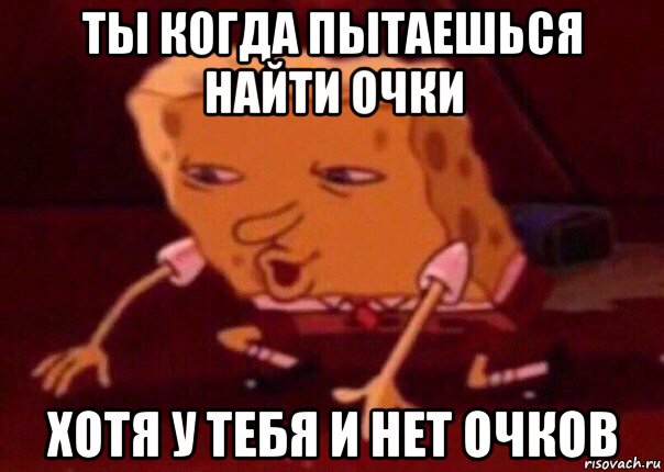 ты когда пытаешься найти очки хотя у тебя и нет очков, Мем    Bettingmemes