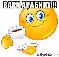вари арабику !! 
