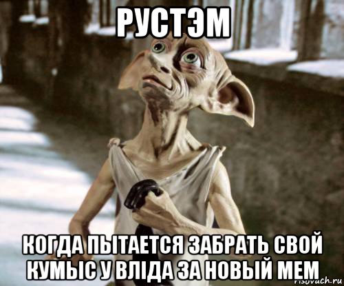 рустэм когда пытается забрать свой кумыс у влiда за новый мем, Мем добби