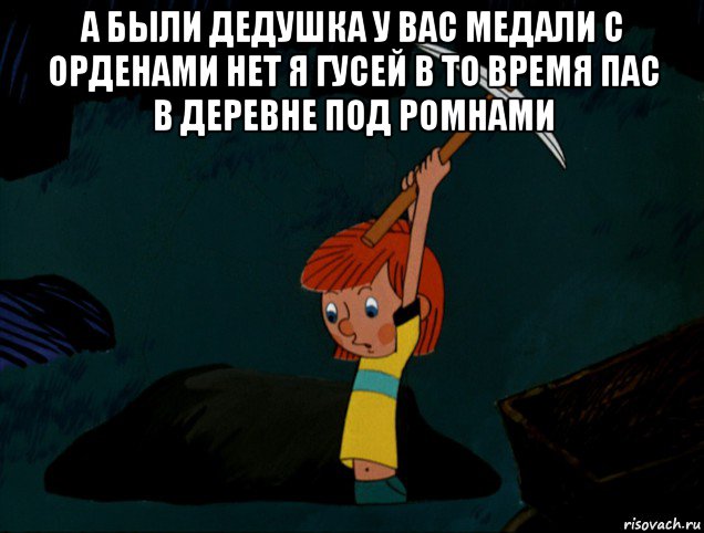 а были дедушка у вас медали с орденами нет я гусей в то время пас в деревне под ромнами , Мем  Дядя Фёдор копает клад