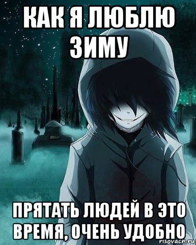 как я люблю зиму прятать людей в это время, очень удобно, Мем Джефф крипипаста убийца