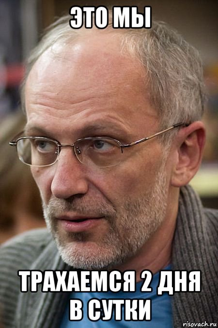 это мы трахаемся 2 дня в сутки, Мем Елда