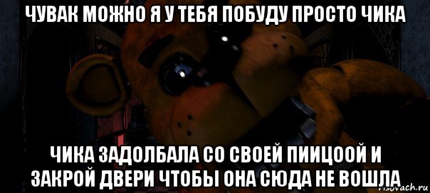 чувак можно я у тебя побуду просто чика чика задолбала со своей пиицоой и закрой двери чтобы она сюда не вошла