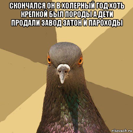 скончался он в холерный год хоть крепкой был породы а дети продали завод затон и пароходы 