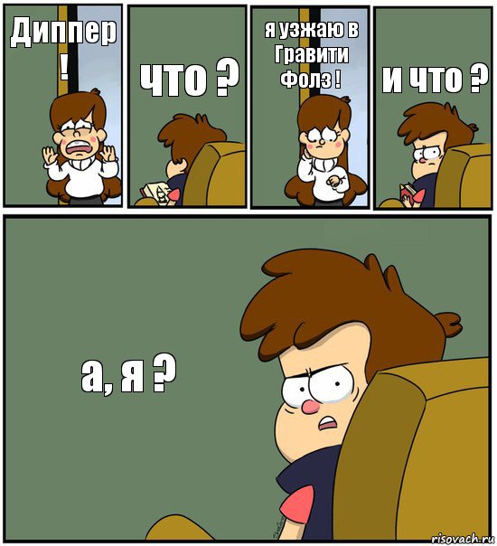 Диппер ! что ? я узжаю в Гравити Фолз ! и что ? а, я ?