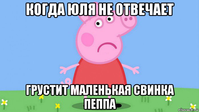 когда юля не отвечает грустит маленькая свинка пеппа