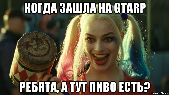 когда зашла на gtarp ребята, а тут пиво есть?, Мем    Harley quinn