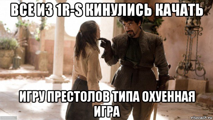 все из 1r-s кинулись качать игру престолов типа охуенная игра