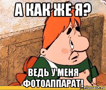 а как же я? ведь у меня фотоаппарат!