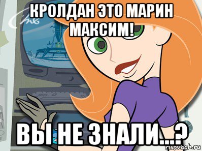 кролдан это марин максим! вы не знали...?