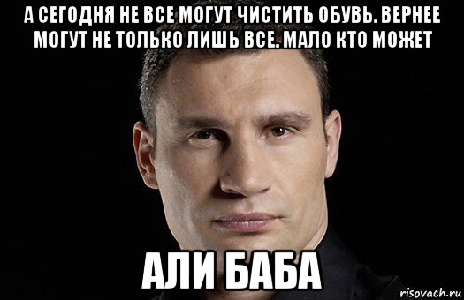 а сегодня не все могут чистить обувь. вернее могут не только лишь все. мало кто может али баба, Мем Кличко