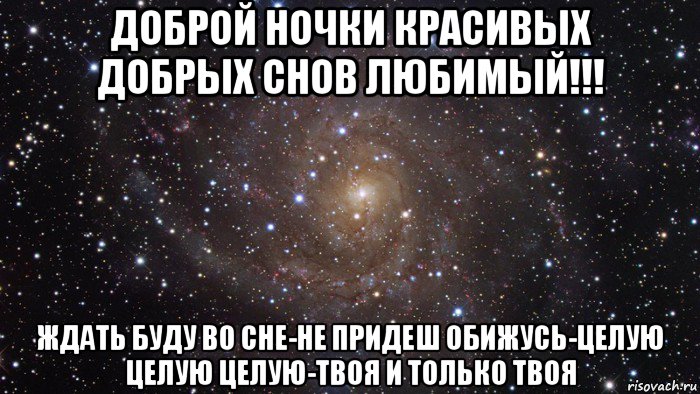 доброй ночки красивых добрых снов любимый!!! ждать буду во сне-не придеш обижусь-целую целую целую-твоя и только твоя, Мем  Космос (офигенно)