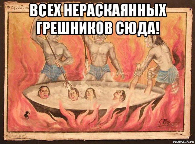 всех нераскаянных грешников сюда! 