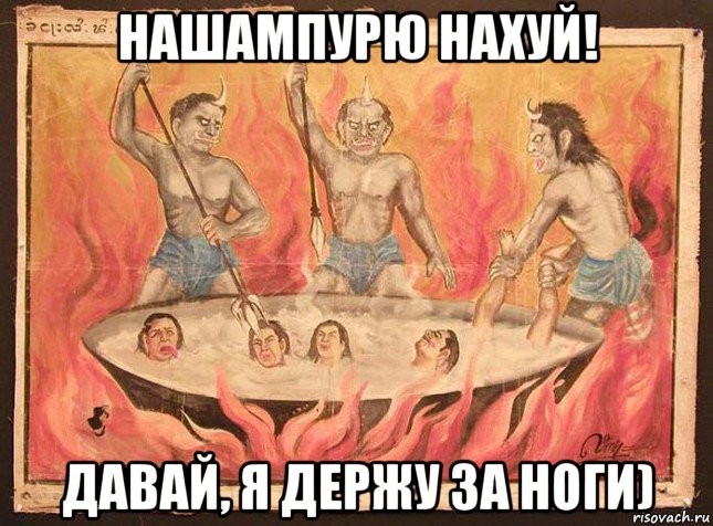 нашампурю нахуй! давай, я держу за ноги)