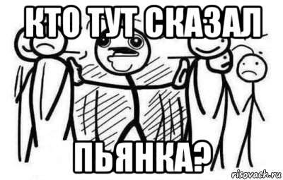 кто тут сказал пьянка?