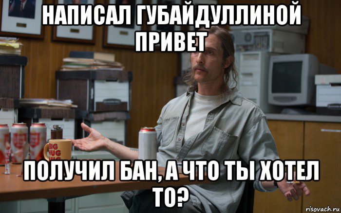 написал губайдуллиной привет получил бан, а что ты хотел то?