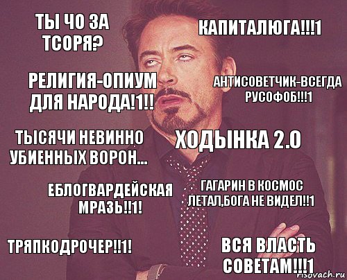 Ты чо за тсоря? Капиталюга!!!1 Тысячи невинно убиенных ворон... Тряпкодрочер!!1! Гагарин в космос летал,Бога не видел!!1 Ходынка 2.0 Еблогвардейская мразь!!1! ВСЯ ВЛАСТЬ СОВЕТАМ!!!1 Религия-опиум для народа!1!! Антисоветчик-всегда русофоб!!!1, Комикс мое лицо