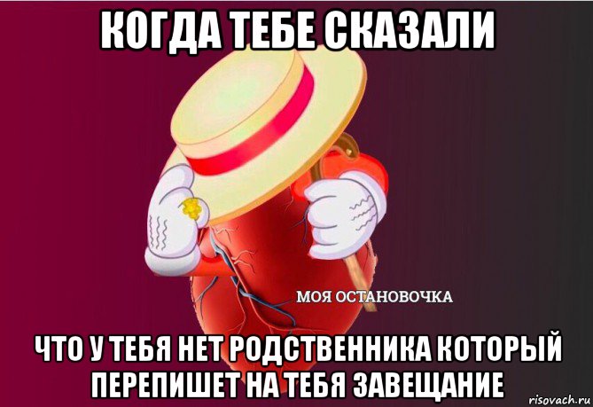 когда тебе сказали что у тебя нет родственника который перепишет на тебя завещание, Мем   Моя остановочка