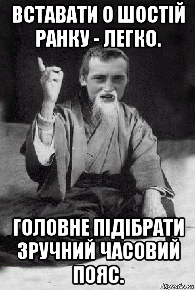 вставати о шостій ранку - легко. головне підібрати зручний часовий пояс., Мем Мудрий паца