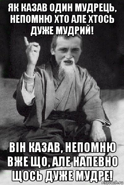 як казав один мудрець, непомню хто але хтось дуже мудрий! він казав, непомню вже що, але напевно щось дуже мудре!, Мем Мудрий паца