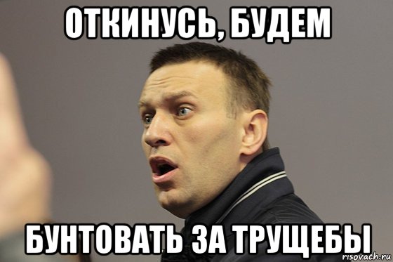 откинусь, будем бунтовать за трущебы