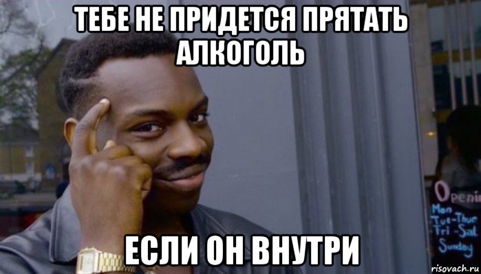 тебе не придется прятать алкоголь если он внутри, Мем Не делай не будет