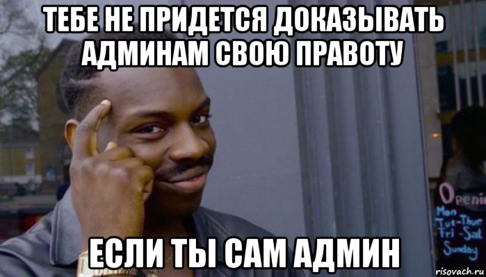 тебе не придется доказывать админам свою правоту если ты сам админ, Мем Не делай не будет