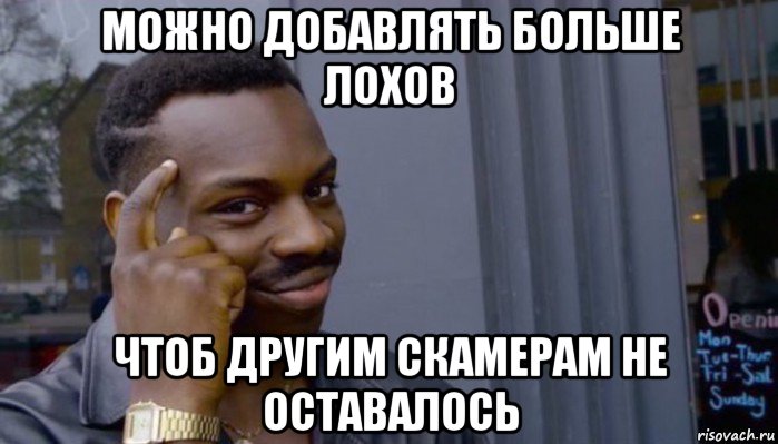 можно добавлять больше лохов чтоб другим скамерам не оставалось, Мем Не делай не будет