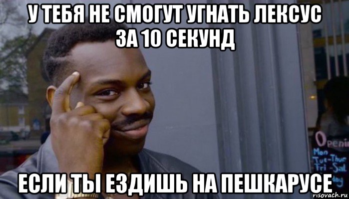 у тебя не смогут угнать лексус за 10 секунд если ты ездишь на пешкарусе, Мем Не делай не будет