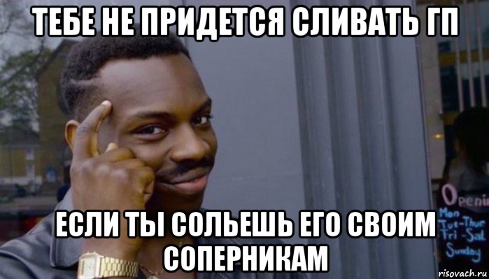 тебе не придется сливать гп если ты сольешь его своим соперникам, Мем Не делай не будет