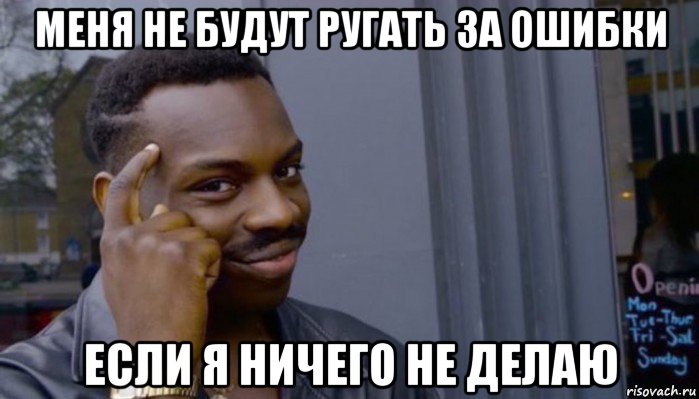 меня не будут ругать за ошибки если я ничего не делаю, Мем Не делай не будет