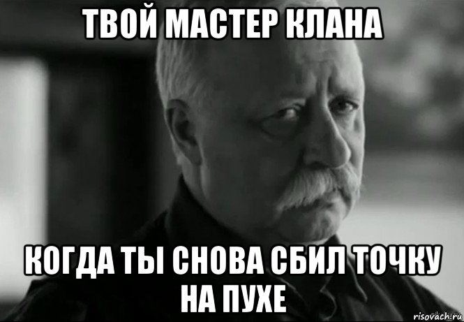 твой мастер клана когда ты снова сбил точку на пухе, Мем Не расстраивай Леонида Аркадьевича