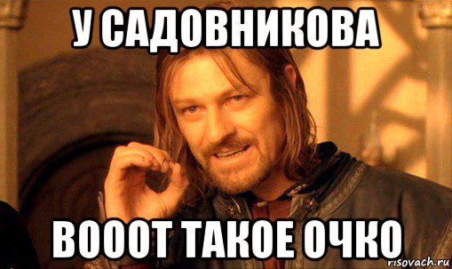 у садовникова вооот такое очко, Мем Нельзя просто так взять и (Боромир мем)