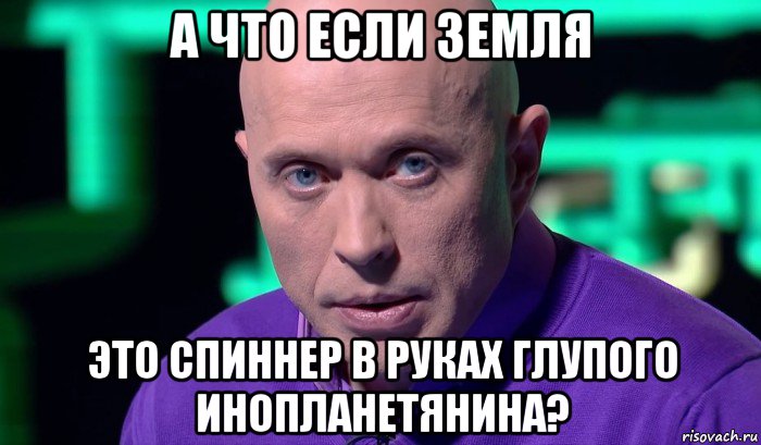 а что если земля это спиннер в руках глупого инопланетянина?, Мем Необъяснимо но факт