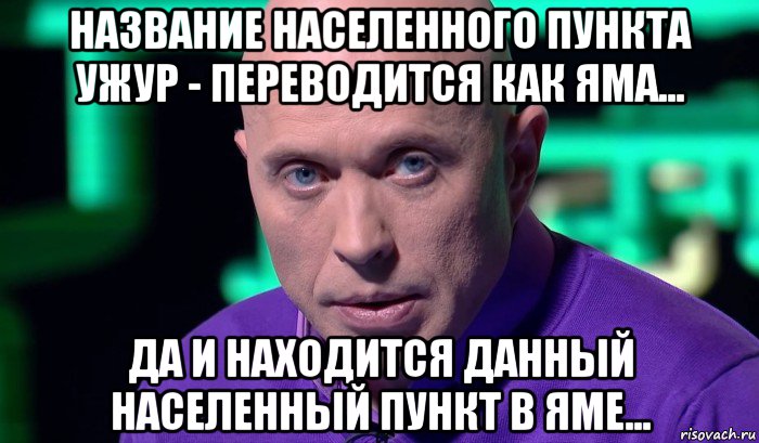 название населенного пункта ужур - переводится как яма... да и находится данный населенный пункт в яме..., Мем Необъяснимо но факт