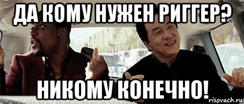 да кому нужен риггер? никому конечно!, Мем Никому конечно