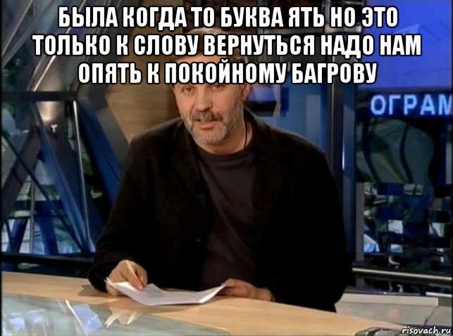 была когда то буква ять но это только к слову вернуться надо нам опять к покойному багрову , Мем Однако Здравствуйте