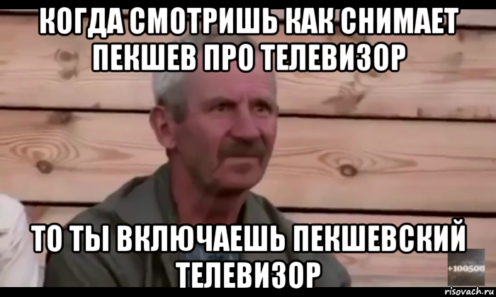 когда смотришь как снимает пекшев про телевизор то ты включаешь пекшевский телевизор, Мем  Охуевающий дед