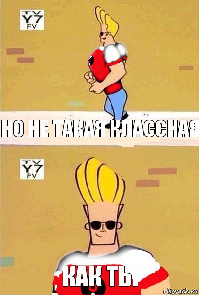 Но не такая классная как ты