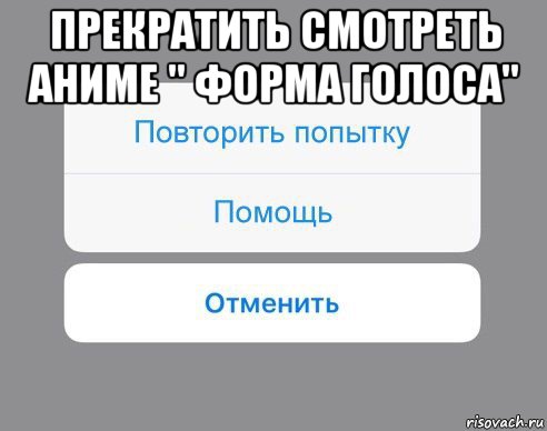прекратить смотреть аниме " форма голоса" , Мем Отменить Помощь Повторить попытку