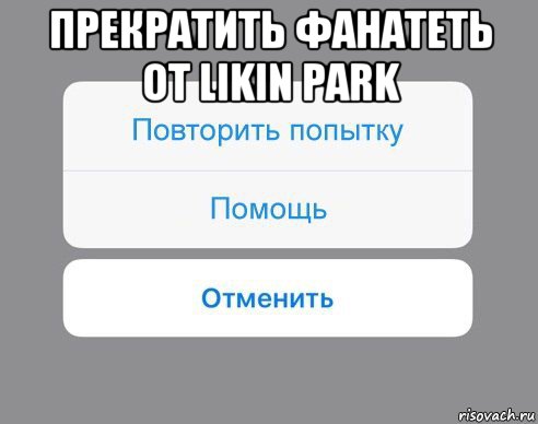 прекратить фанатеть от likin park , Мем Отменить Помощь Повторить попытку