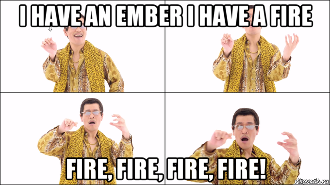 i have an ember i have a fire fire, fire, fire, fire!