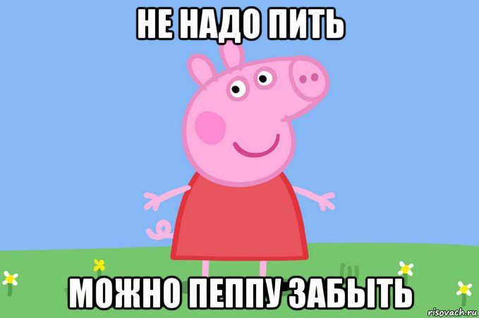 не надо пить можно пеппу забыть, Мем Пеппа