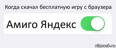 Когда скачал бесплатную игру с браузера Амиго Яндекс , Комикс Переключатель