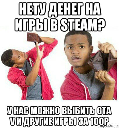 нету денег на игры в steam? у нас можно выбить gta v и другие игры за 100р, Мем  Пустой кошелек