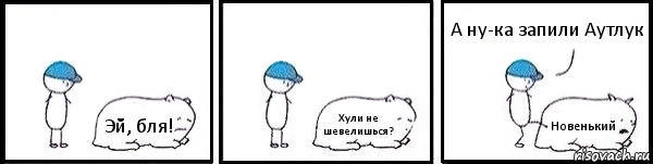 Эй, бля! Хули не шевелишься? Новенький А ну-ка запили Аутлук, Комикс   Работай