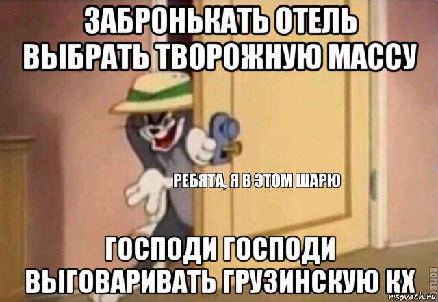 забронькать отель выбрать творожную массу господи господи выговаривать грузинскую кх, Мем    Ребята я в этом шарю