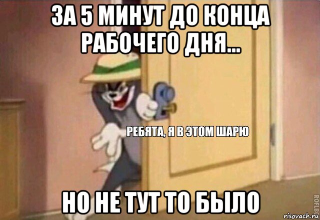 за 5 минут до конца рабочего дня... но не тут то было, Мем    Ребята я в этом шарю