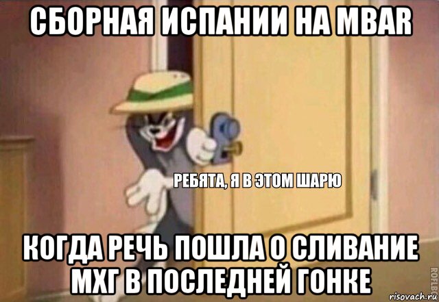 сборная испании на mbar когда речь пошла о сливание мхг в последней гонке, Мем    Ребята я в этом шарю