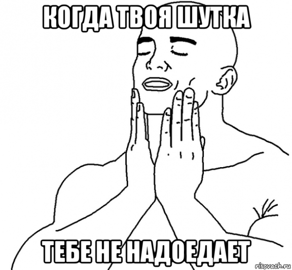 когда твоя шутка тебе не надоедает